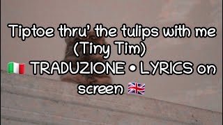 • TRADUZIONE • LYRICS • Tiny Tim  Tiptoe thru’ the tulips with me [upl. by Reivaz]