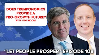 Evaluating Trumponomics for a ProGrowth Future with Steve Moore  Let People Prosper Show Ep 109 [upl. by Ecnal540]