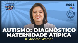 AUTISMO DIAGNÓSTICO E MATERNIDADE ATÍPICA  ft Andréa Werver  AutisPod Especial SP 095 [upl. by Ellenar]