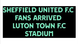 Sheffield United FC ⚽️ Fans Arrived At Luton Town FC Stadium 🏟 ، [upl. by Calhoun]