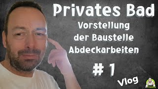 Privates Badezimmer  Abdeckarbeiten und Vorstellung der Baustelle  Teil 1 [upl. by Reinwald]