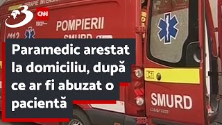 Paramedic arestat la domiciliu după ce ar fi abuzat o pacientă [upl. by Maddis]