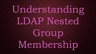 Understanding LDAP Nested Group Membership [upl. by Marten]