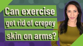 Can exercise get rid of crepey skin on arms [upl. by Aicilaanna180]