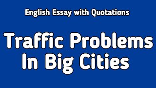 English Essay Traffic Problems in Big Cities  Traffic Jams in Big Cities  English Essay Writing [upl. by Ytirehc]