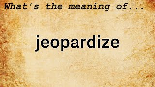 Jeopardize Meaning  Definition of Jeopardize [upl. by Lilybelle]