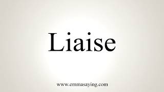 How To Pronounce Liaise [upl. by Ashien553]