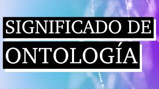 Significado de ontología  Qué es la ontología  Cuál es el significado de ontología [upl. by Lsiel582]