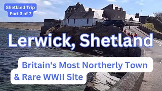 LERWICK SHETLAND  Britains Most Northerly Town amp Very Rare WWII Site  Part 3 of 7 [upl. by Zacharie201]