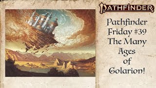 The History of Golarions Ages Pathfinder Friday 39 [upl. by Ellersick677]