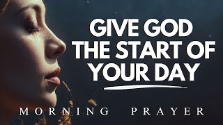 Always Give God The Start Of Your Day  Morning Prayer [upl. by Whitcher863]