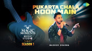 Pukarta Chala Hoon Main  Madhur Sharma  Magic Moments Music Studio Season 1 [upl. by Erastes]