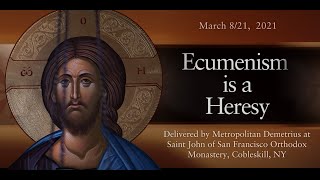 Ecumenism is a Heresy Sermon by His Eminence Metropolitan Demetrius [upl. by Ecirb]