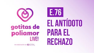 E76 El antídoto para el rechazo  Gotitas de Poliamor LIVE [upl. by Ilesara]