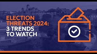 Election Threats 2024 3 Trends to Watch [upl. by Kenley]