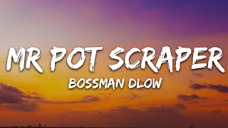 BossMan Dlow  Mr Pot Scraper Lyrics [upl. by Jay976]