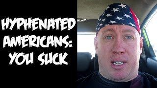 Hyphenated Americans You Suck Or Why Artificially Dividing Ourselves is Killing Us [upl. by Hepza49]