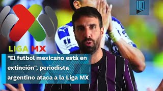 quotEl futbol mexicano está en extinciónquot periodista argentino se burla de la Liga MX [upl. by Lalittah]