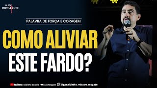 COMO ALIVIAR ESTE FARDO I Palavra de Força e Coragem I Geraldinho Correia [upl. by Aynekat]