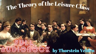 The Theory of the Leisure Class by Thorstein Veblen  Black Screen  Full Audiobook [upl. by Nyasuh]