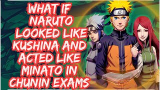 What If Naruto Looked Like Kushina and Acted Like Minato During the Chunin Exams [upl. by Thorlie]