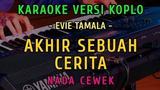 AKHIR SEBUAH CERITA  KARAOKE NADA CEWEK  VERSI KOPLO  EVIE TAMALA [upl. by Agarhs]