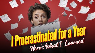 I Procrastinated for a Year – Heres What I Learned [upl. by Abate]