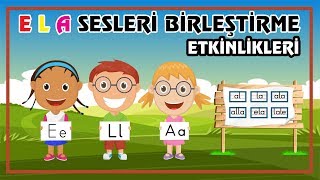 E L A Sesleri Birleştirme Etkinlikleri  Hece Kelime ve Cümle Oluşturma  Okuma ve Yazma [upl. by Diraj54]