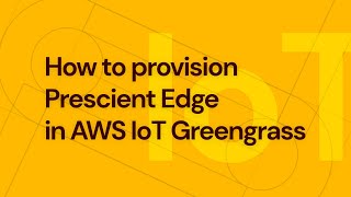 Prescient How to provision Prescient Edge using AWS IoT Greengrass [upl. by Inerney]