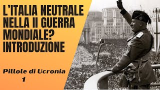 1 Se lItalia fosse rimasta neutrale nella Seconda Guerra Mondiale IntroduzionePillole di Storia [upl. by Pendleton]