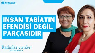 İnsan tabiatın efendisi değil tabiatın parçasıdır  Dilek Şirin ile Kadınlar Vardır [upl. by Tnairb]