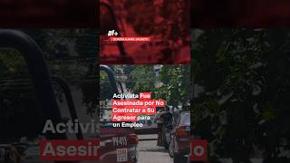 Activista fue asesinada por no contratar a su agresor para un empleo  N shorts [upl. by Enytsuj]