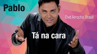 Pablo  Tá na Cara Dvd  Arrocha Brasil Vídeo Oficial [upl. by Legir]