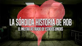 La sórdida historia de Rob el militar retirado de Estados Unidos [upl. by Judas312]