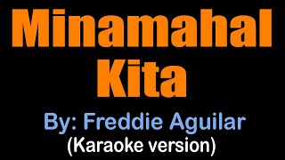 MINAMAHAL KITA  Freddie Aguilar karaoke version [upl. by Yenettirb]