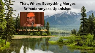 17 Brhadaranyaka Upanishad  That Where Everything Merges  Swami Ishatmananda [upl. by Christiano]