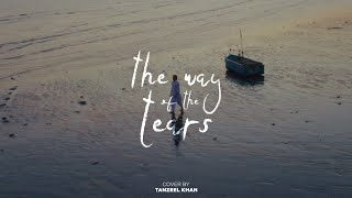 The Way of The Tears  Tanzeel Khan  Official Lyric video  Cover [upl. by Aicnatsnoc]