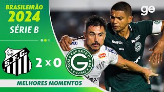 SANTOS 2 X 0 GOIÁS  MELHORES MOMENTOS  11ª RODADA BRASILEIRÃO SÉRIE B 2024  geglobo [upl. by Krissy534]