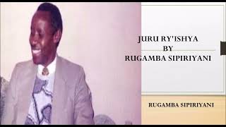 JURU RYISHYA BY RUGAMBA SIPIRIYANI [upl. by Ecerahs95]