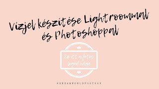 Vízjelzés logózás a Lightroom és a Photoshop segítségével tippek és trükkök kezdő fotósoknak [upl. by Nimaj6]