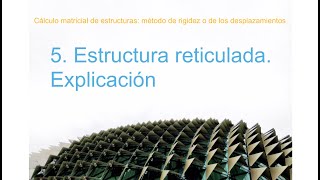 5 Estructuras reticuladas Explicación Método de rigidez Cálculo matricial de estructuras [upl. by Oeramed]