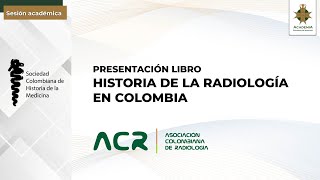 PRESENTACIÓN DEL LIBRO HISTORIA DE LA RADIOLOGÍA EN COLOMBIA [upl. by Kern694]