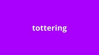 what is the meaning of tottering [upl. by Loralee]