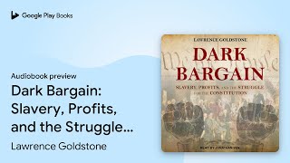 Dark Bargain Slavery Profits and the… by Lawrence Goldstone · Audiobook preview [upl. by Cutcliffe]