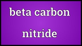 Beta carbon nitride Meaning [upl. by Carline]