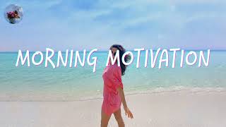 Morning music motivation  songs to boost your mood [upl. by Eloc]