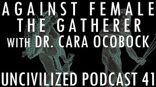 Against Female The Gatherer with Dr Cara Ocobock  Uncivilized Podcast 41 [upl. by Kunz371]