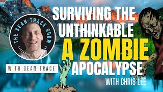 Surviving the Unthinkable Lessons from a Zombie Apocalypse with Chris Lee  The Sean Trace Show [upl. by Allac551]