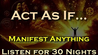 Act As If MANIFEST ANYTHING  Listen for 30 Nights Sleep Meditation [upl. by Anilrac804]