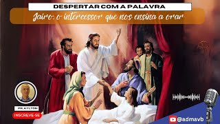 Jairo o intercessor que nos ensina a orar  Despertar com a palavra  Pastor Aylton José Alves [upl. by Ecertal]